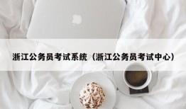 浙江公务员考试系统（浙江公务员考试中心）