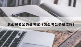 怎么报名公务员考试（怎么考公务员流程）