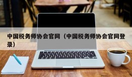 中国税务师协会官网（中国税务师协会官网登录）