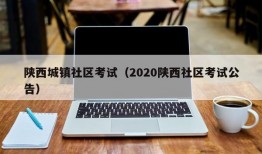 陕西城镇社区考试（2020陕西社区考试公告）