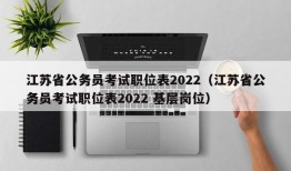 江苏省公务员考试职位表2022（江苏省公务员考试职位表2022 基层岗位）