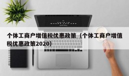 个体工商户增值税优惠政策（个体工商户增值税优惠政策2020）