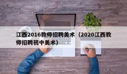 江西2016教师招聘美术（2020江西教师招聘初中美术）