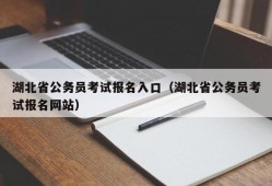 湖北省公务员考试报名入口（湖北省公务员考试报名网站）