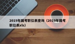 2019年国考职位表查询（2019年国考职位表xls）