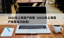 2022年上海落户政策（2022年上海落户政策再次放宽）