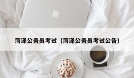 菏泽公务员考试（菏泽公务员考试公告）