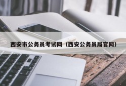 西安市公务员考试网（西安公务员局官网）