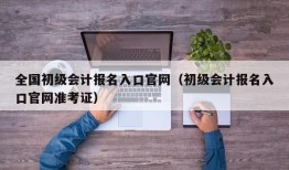 全国初级会计报名入口官网（初级会计报名入口官网准考证）