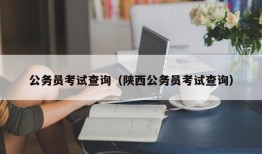 公务员考试查询（陕西公务员考试查询）