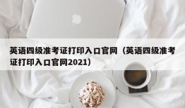 英语四级准考证打印入口官网（英语四级准考证打印入口官网2021）