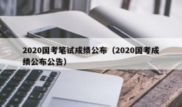 2020国考笔试成绩公布（2020国考成绩公布公告）