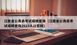 江西省公务员考试成绩查询（江西省公务员考试成绩查询2023入口官网）