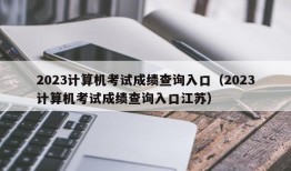 2023计算机考试成绩查询入口（2023计算机考试成绩查询入口江苏）