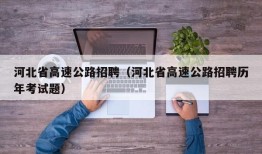 河北省高速公路招聘（河北省高速公路招聘历年考试题）