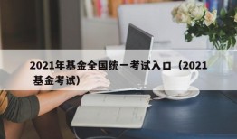 2021年基金全国统一考试入口（2021 基金考试）