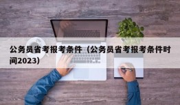 公务员省考报考条件（公务员省考报考条件时间2023）