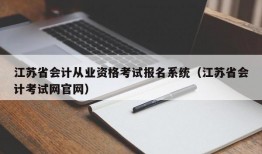 江苏省会计从业资格考试报名系统（江苏省会计考试网官网）