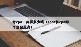 考cpa一共要多少钱（acca和cpa哪个含金量高）