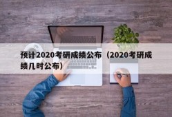 预计2020考研成绩公布（2020考研成绩几时公布）