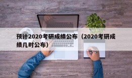 预计2020考研成绩公布（2020考研成绩几时公布）