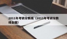 2011年考研分数线（2011年考研分数线全国）