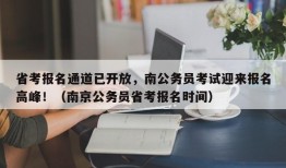 省考报名通道已开放，南公务员考试迎来报名高峰！（南京公务员省考报名时间）