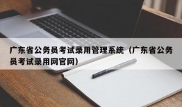 广东省公务员考试录用管理系统（广东省公务员考试录用网官网）