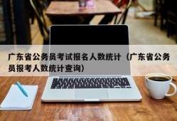 广东省公务员考试报名人数统计（广东省公务员报考人数统计查询）