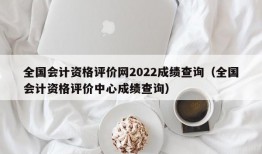 全国会计资格评价网2022成绩查询（全国会计资格评价中心成绩查询）