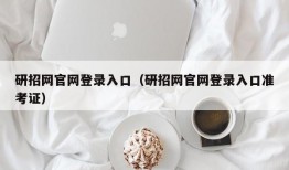 研招网官网登录入口（研招网官网登录入口准考证）