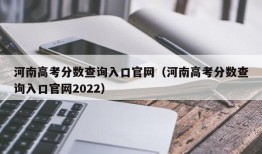 河南高考分数查询入口官网（河南高考分数查询入口官网2022）