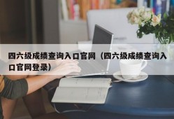 四六级成绩查询入口官网（四六级成绩查询入口官网登录）