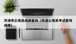 天津市公务员成绩查询（天津公务员考试查询成绩）