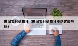 鹿城农村信用社（鹿城农村信用社电话客服号码）