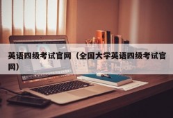 英语四级考试官网（全国大学英语四级考试官网）