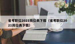 省考职位2021岗位表下载（省考职位2021岗位表下载）