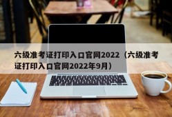 六级准考证打印入口官网2022（六级准考证打印入口官网2022年9月）