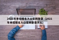 2021年单招报名入口官网登录（2021年单招报名入口官网登录河北）