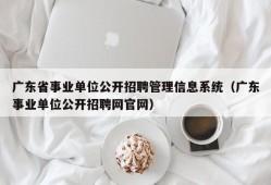 广东省事业单位公开招聘管理信息系统（广东事业单位公开招聘网官网）