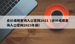 会计成绩查询入口官网2021（会计成绩查询入口官网2023年级）