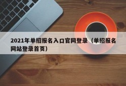 2021年单招报名入口官网登录（单招报名网站登录首页）