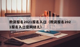 教资报名2021报名入口（教资报名2021报名入口官网幼儿）