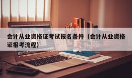 会计从业资格证考试报名条件（会计从业资格证报考流程）