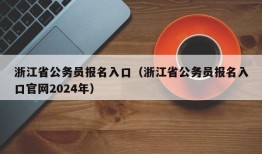 浙江省公务员报名入口（浙江省公务员报名入口官网2024年）