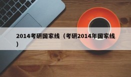 2014考研国家线（考研2014年国家线）