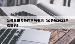 公务员报考条件学历要求（公务员2023年职位表）