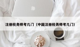 注册税务师考几门（中国注册税务师考几门）