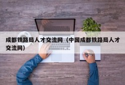 成都铁路局人才交流网（中国成都铁路局人才交流网）