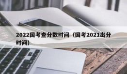 2022国考查分数时间（国考2021出分时间）